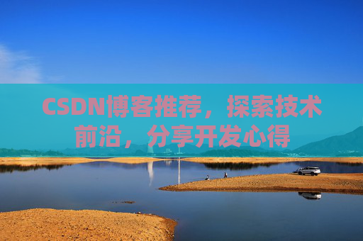 CSDN博客推荐，探索技术前沿，分享开发心得